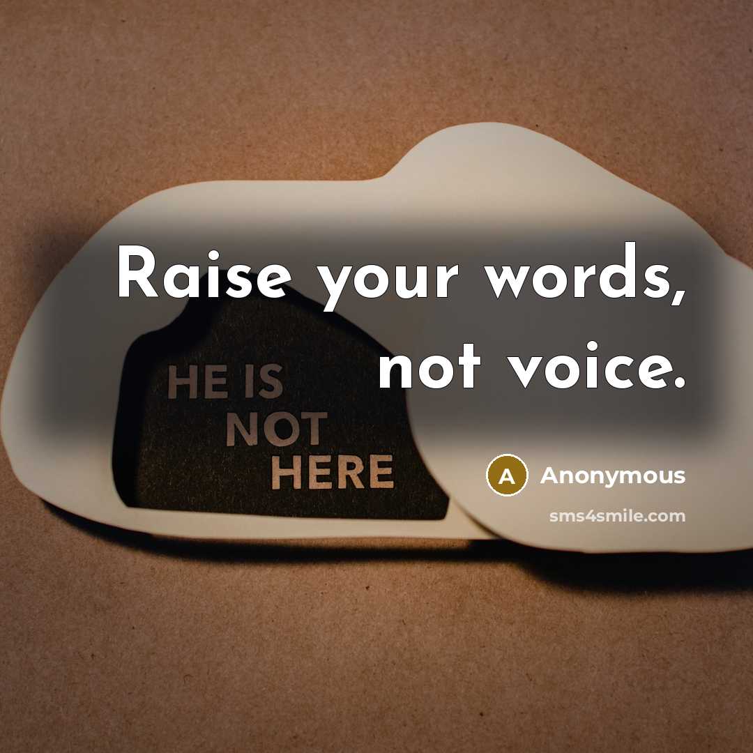 “Raise your words, not voice.” quote by Anonymous