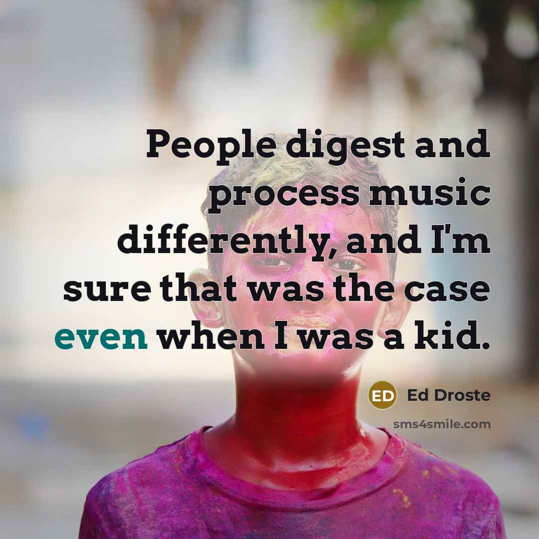 “People digest and process music differently, and I'm sure that was the case even when I was a kid.” quote by Ed Droste