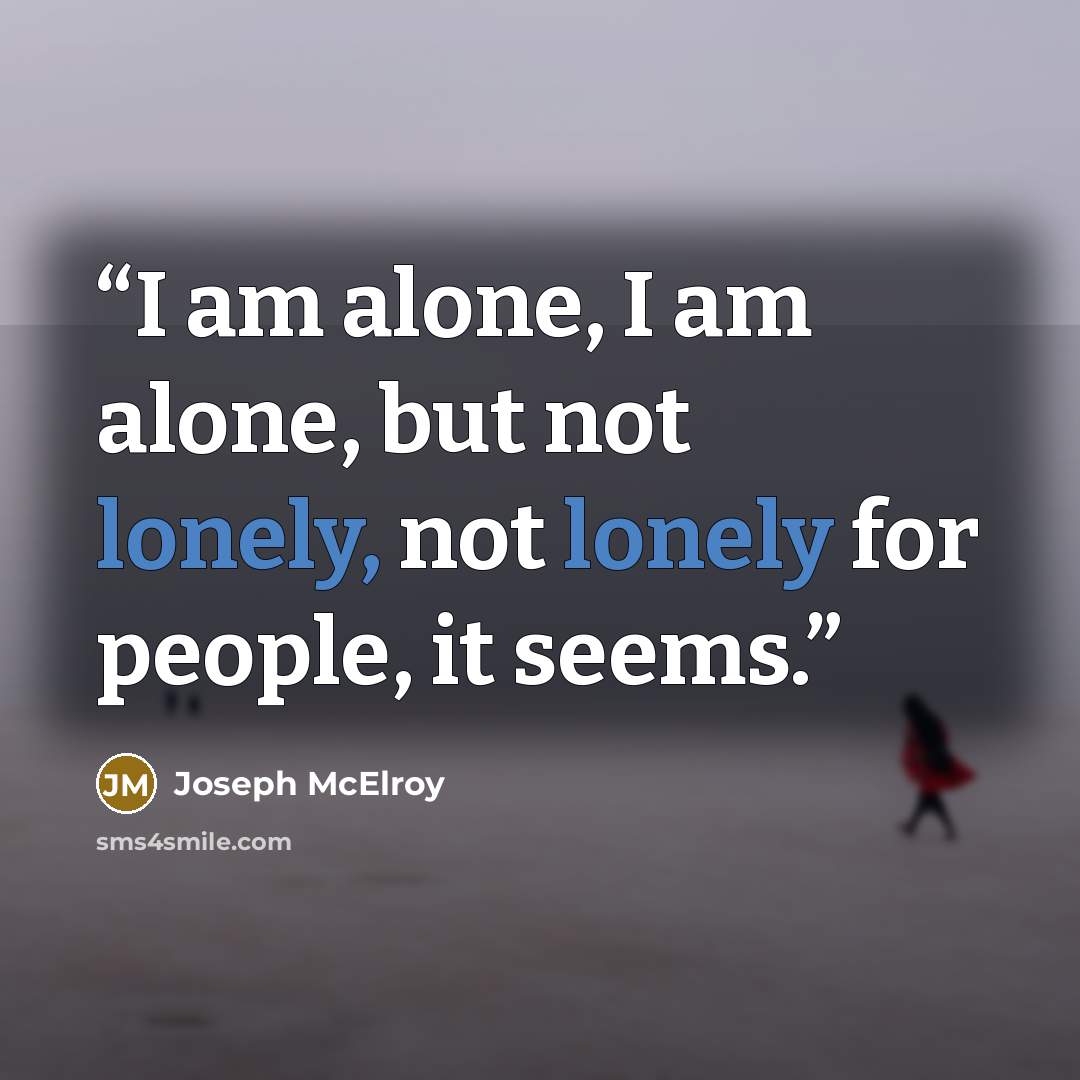 “I am alone, I am alone, but not lonely, not lonely for people, it seems.” quote by Joseph McElroy