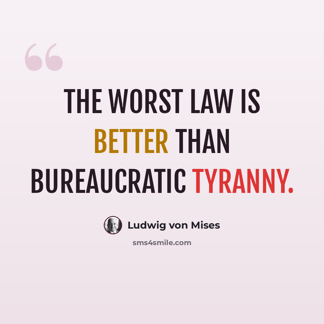 “The worst law is better than bureaucratic tyranny.” quote by Ludwig von Mises