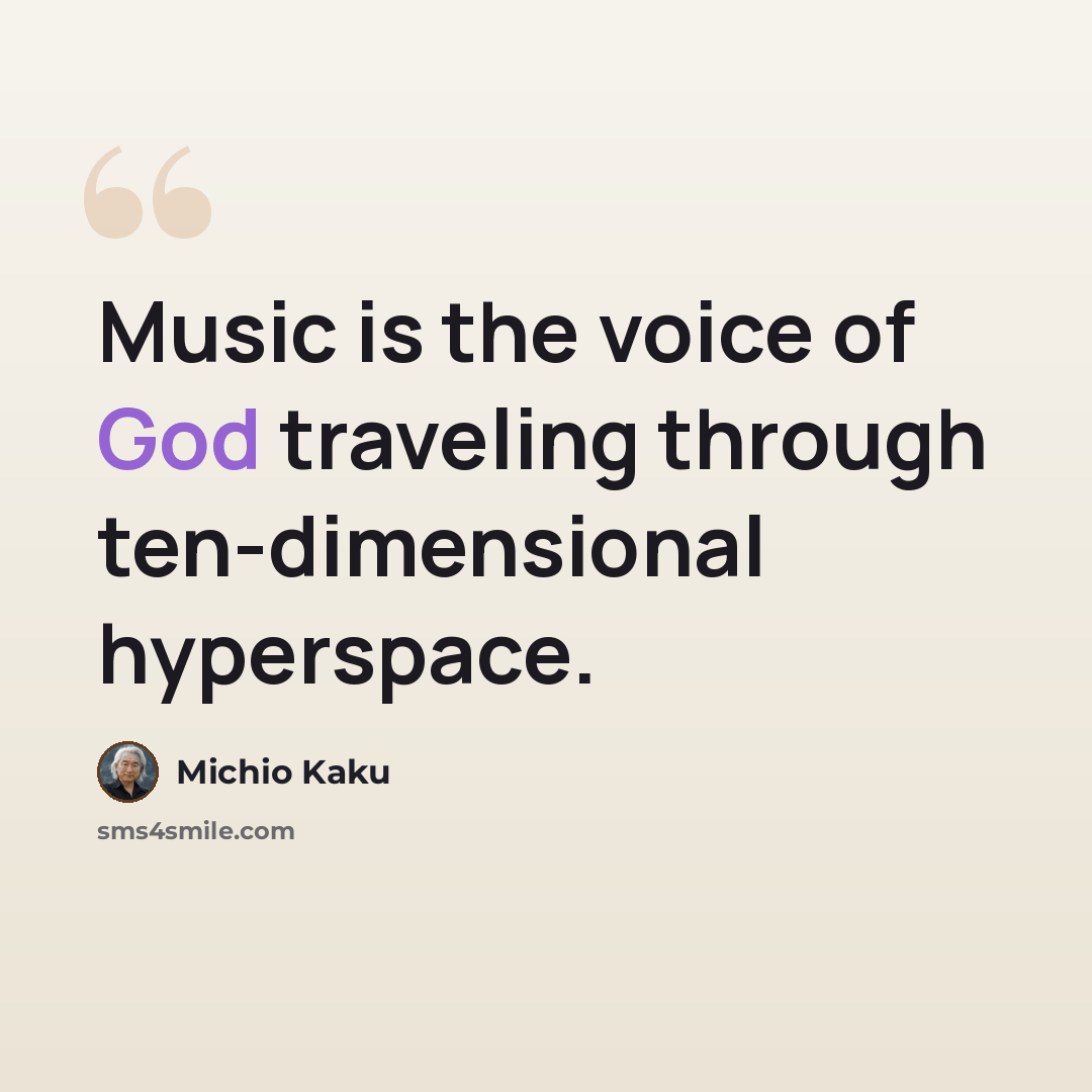 “Music is the voice of God traveling through ten-dimensional hyperspace.” quote by Michio Kaku