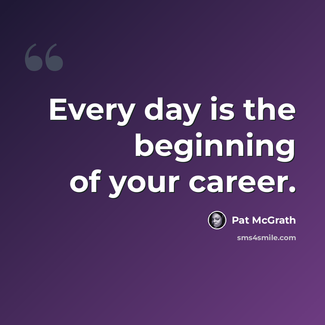 “Every day is the beginning of your career.” quote by Pat McGrath