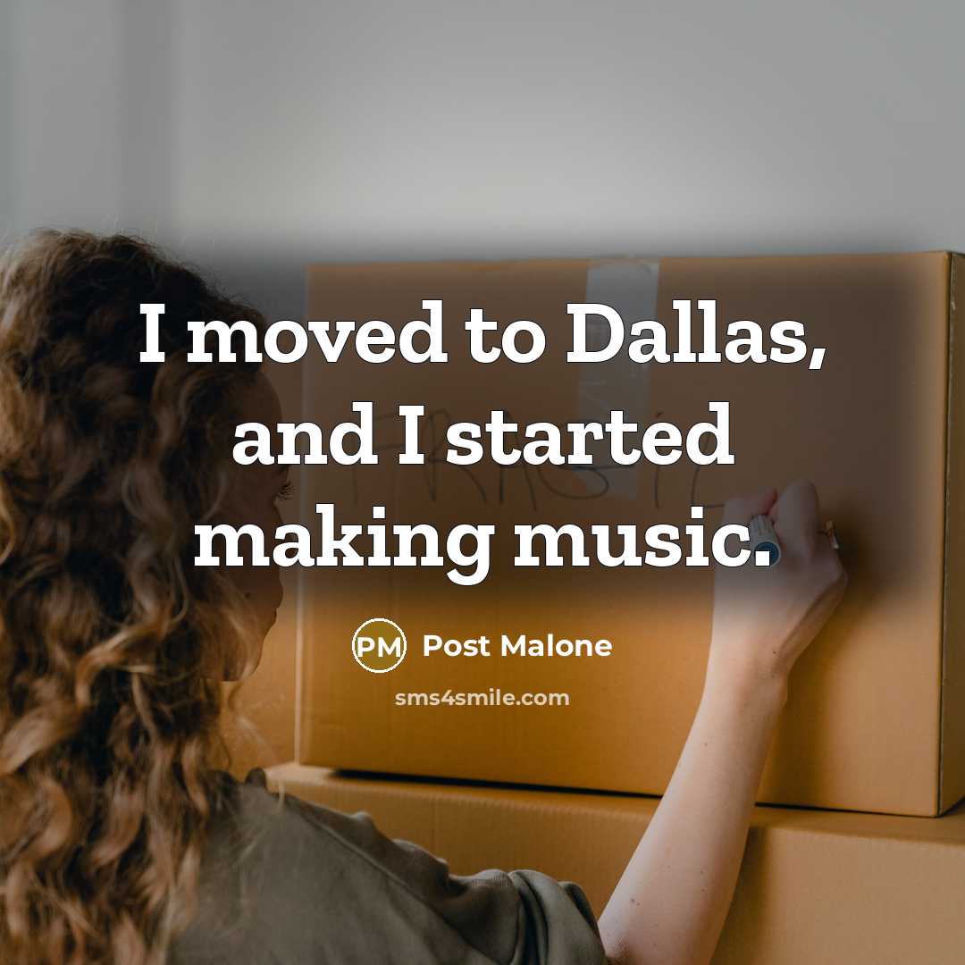 “I moved to Dallas, and I started making music.” quote by Post Malone