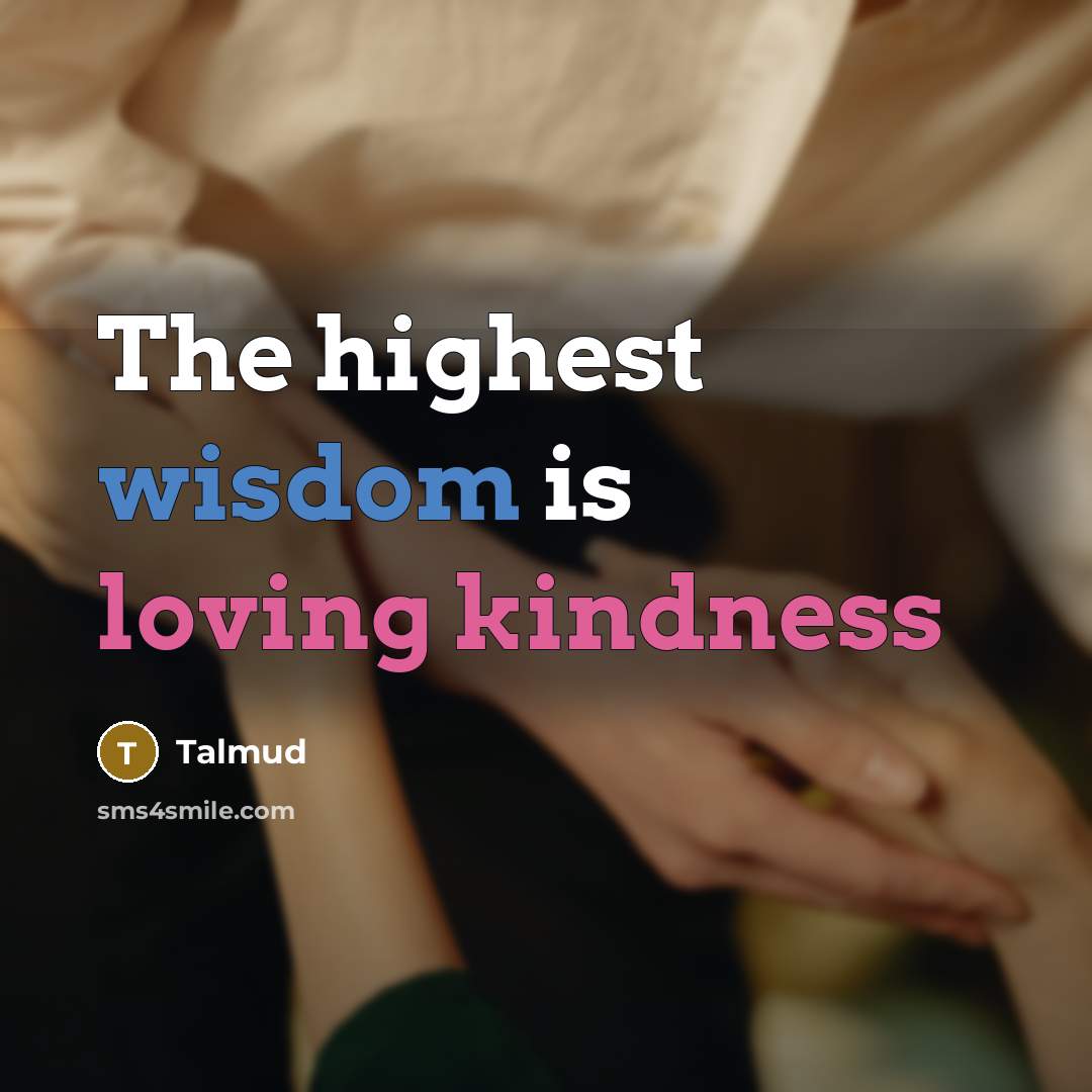 “The highest wisdom is loving kindness” quote by Talmud
