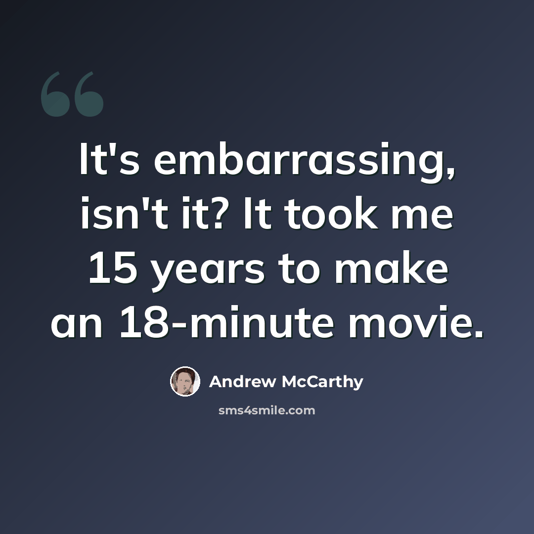 “It's embarrassing, isn't it? It took me 15 years to make an 18-minute movie.” quote by Andrew McCarthy