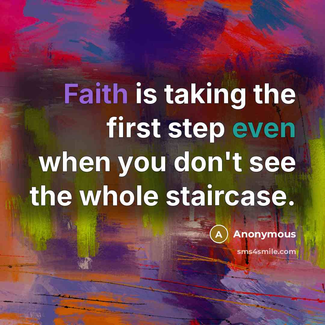 “Faith is taking the first step even when you don't see the whole staircase.” quote by Anonymous
