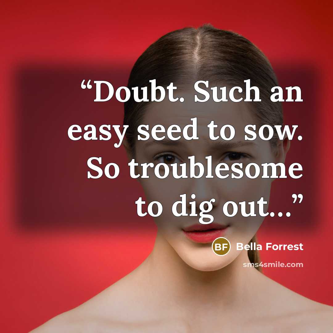 “Doubt. Such an easy seed to sow. So troublesome to dig out…” quote by Bella Forrest