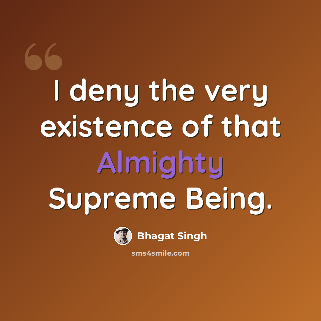 “I deny the very existence of that Almighty Supreme Being.” quote by Bhagat Singh