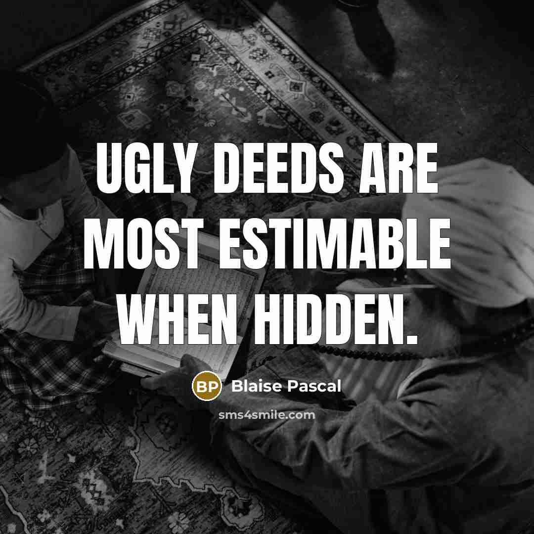 “Ugly deeds are most estimable when hidden.” quote by Blaise Pascal