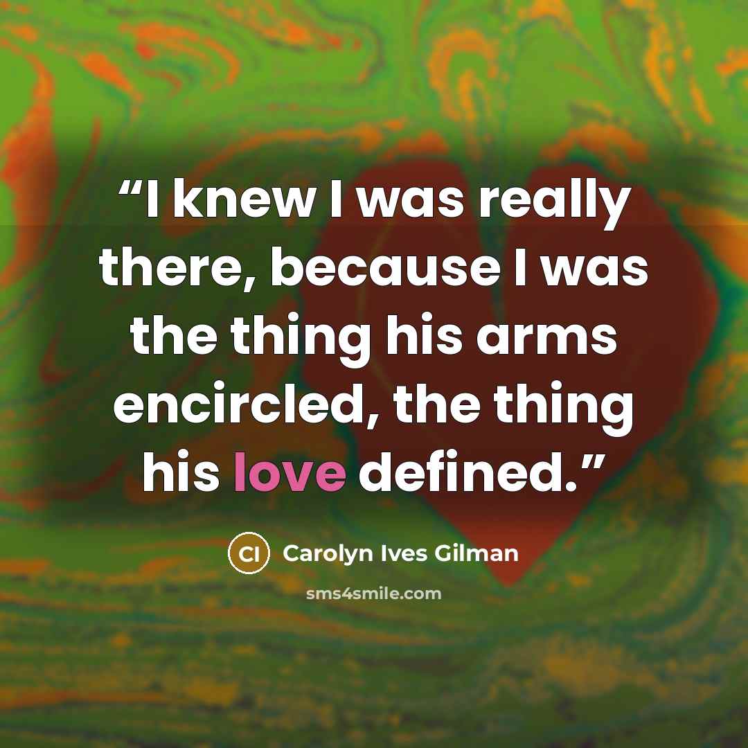 “I knew I was really there, because I was the thing his arms encircled, the thing his love defined.” quote by Carolyn Ives Gilman