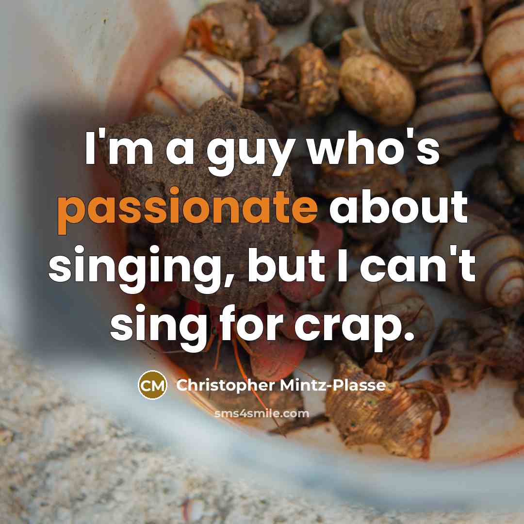 “I'm a guy who's passionate about singing, but I can't sing for crap.” quote by Christopher Mintz-Plasse