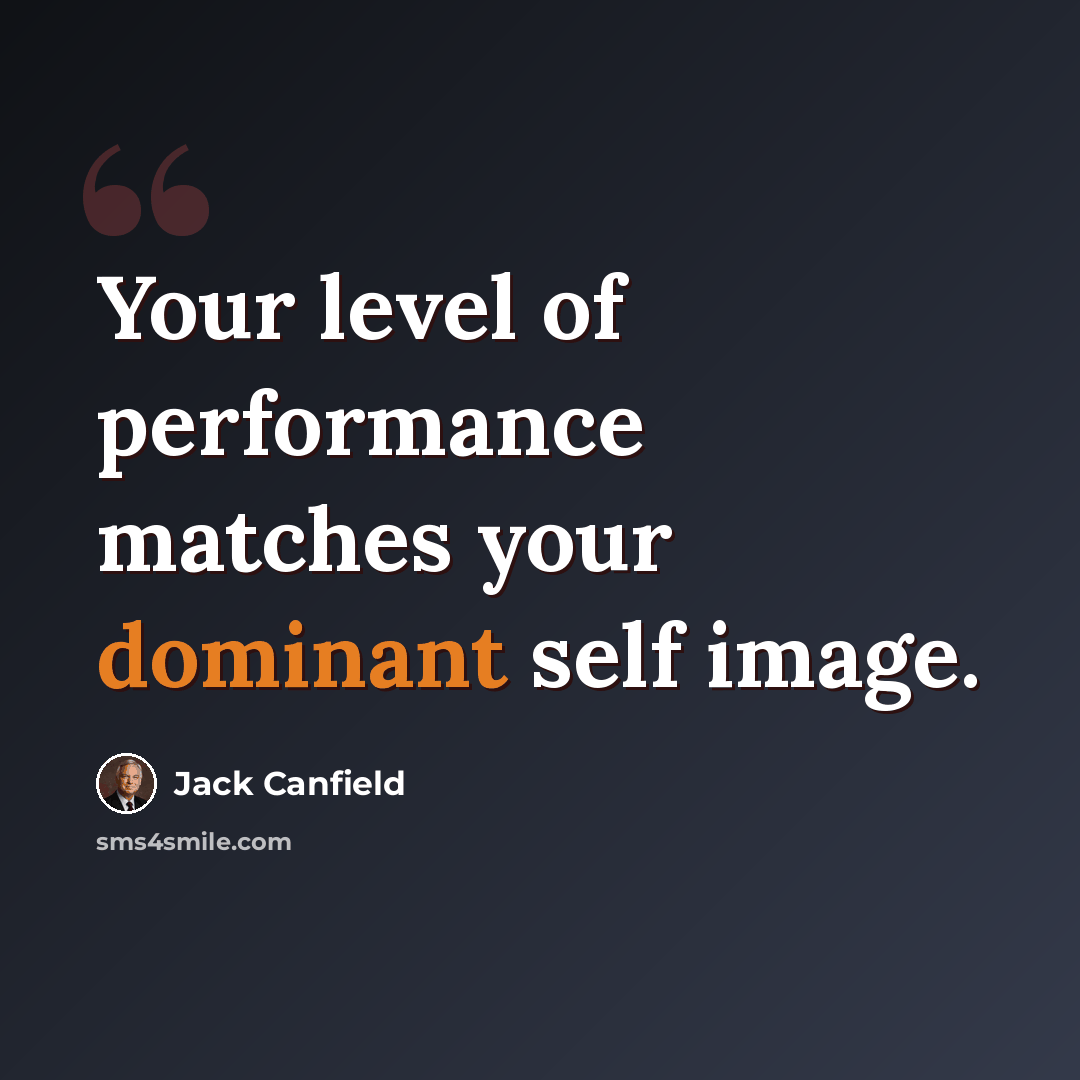 “Your level of performance matches your dominant self image.” quote by Jack Canfield