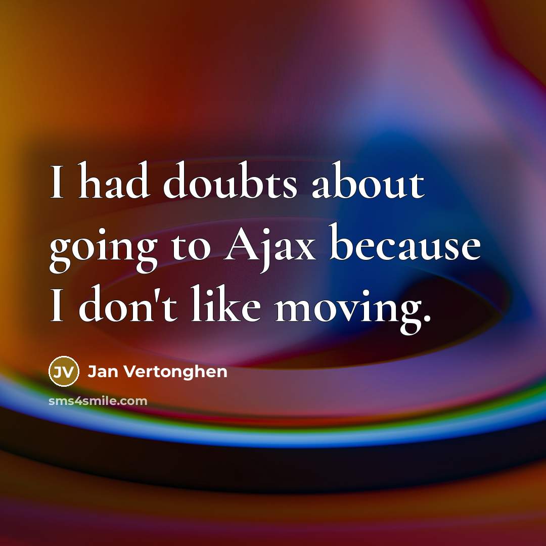 “I had doubts about going to Ajax because I don't like moving.” quote by Jan Vertonghen