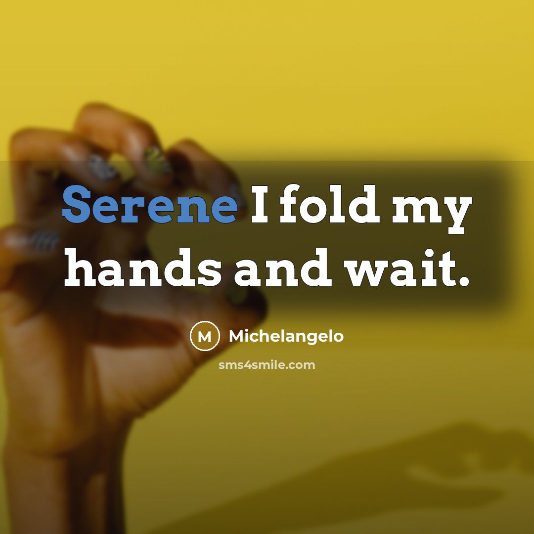 “Serene I fold my hands and wait.” quote by Michelangelo