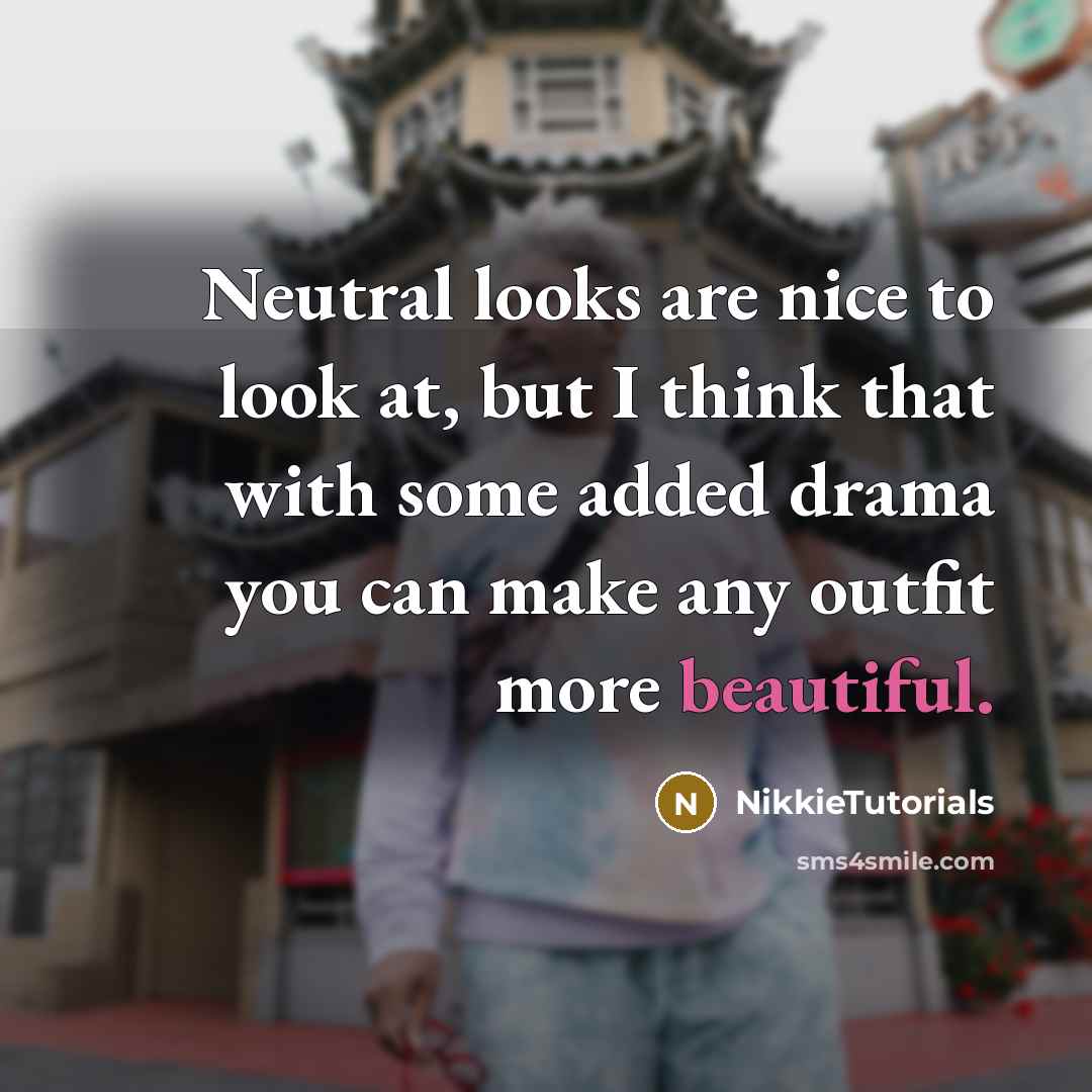“Neutral looks are nice to look at, but I think that with some added drama you can make any outfit more beautiful.” quote by NikkieTutorials
