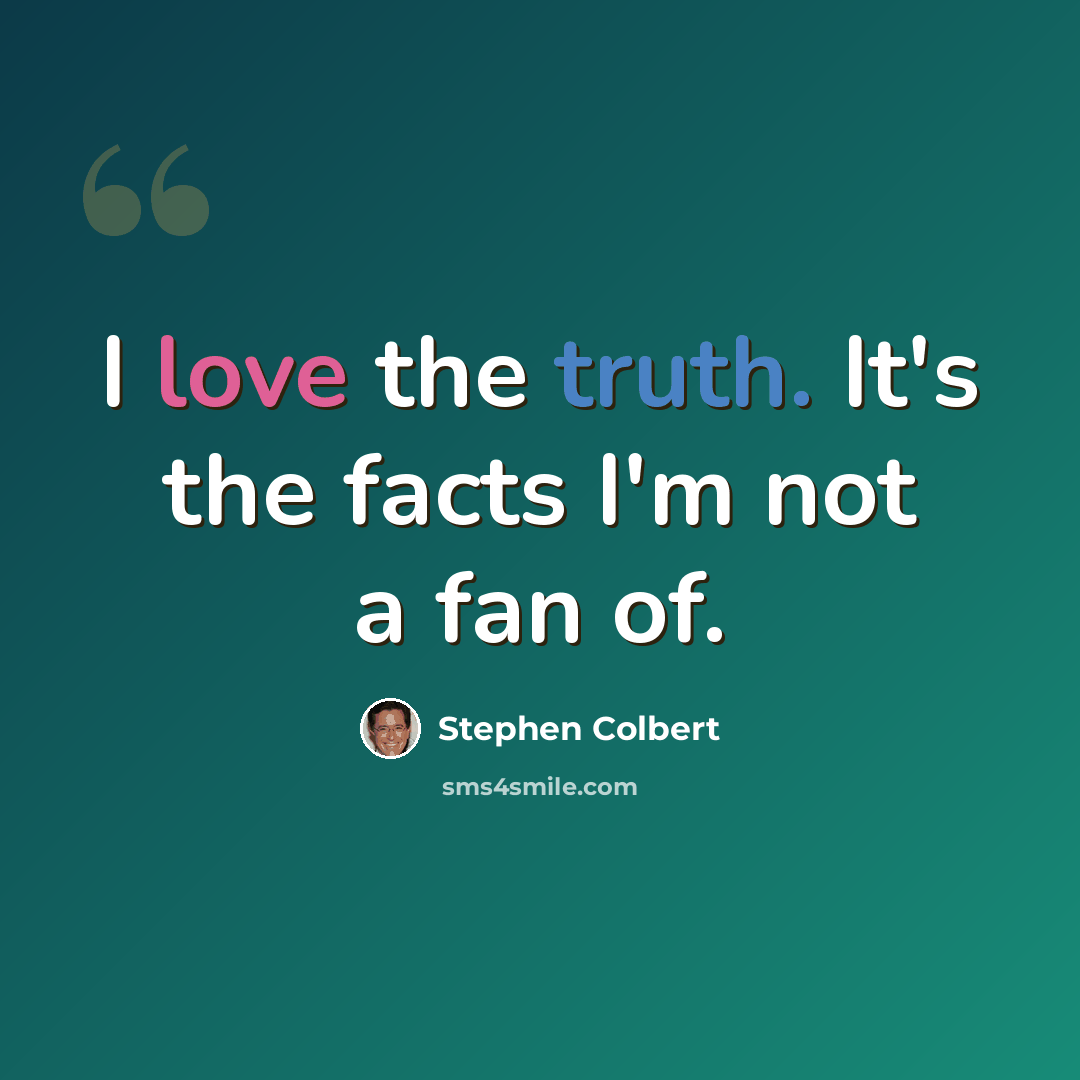 “I love the truth. It's the facts I'm not a fan of.” quote by Stephen Colbert