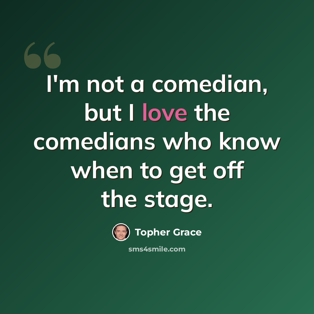 “I'm not a comedian, but I love the comedians who know when to get off the stage.” quote by Topher Grace