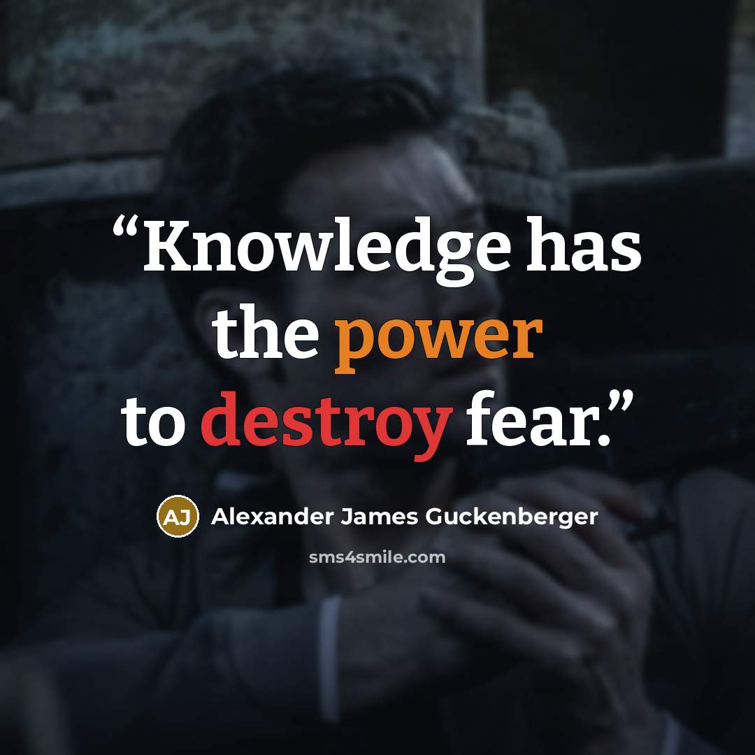 “Knowledge has the power to destroy fear.” quote by Alexander James Guckenberger