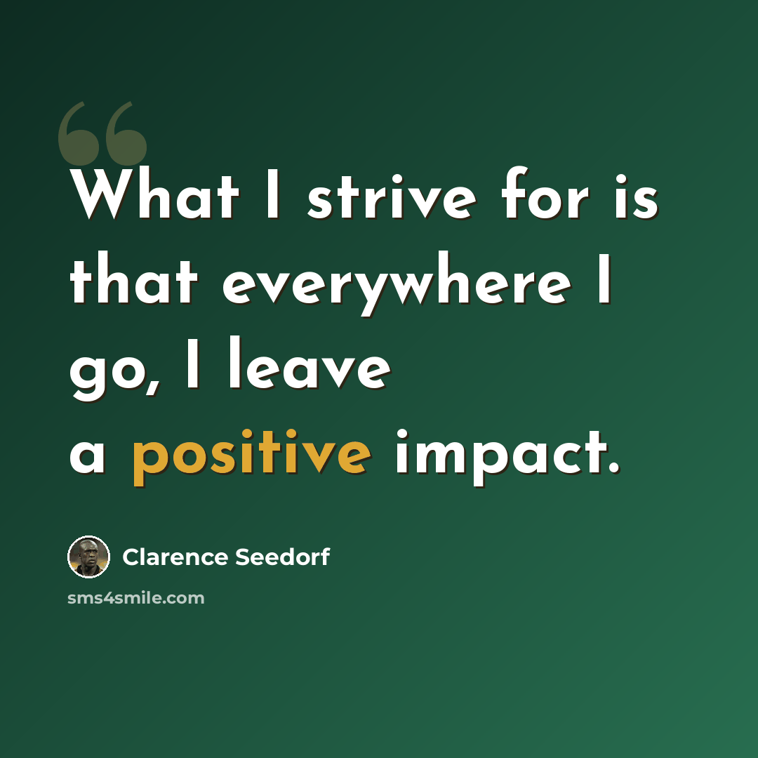 “What I strive for is that everywhere I go, I leave a positive impact.” quote by Clarence Seedorf