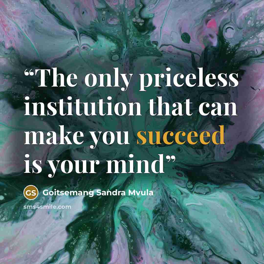 “The only priceless institution that can make you succeed is your mind” quote by Goitsemang Sandra Mvula