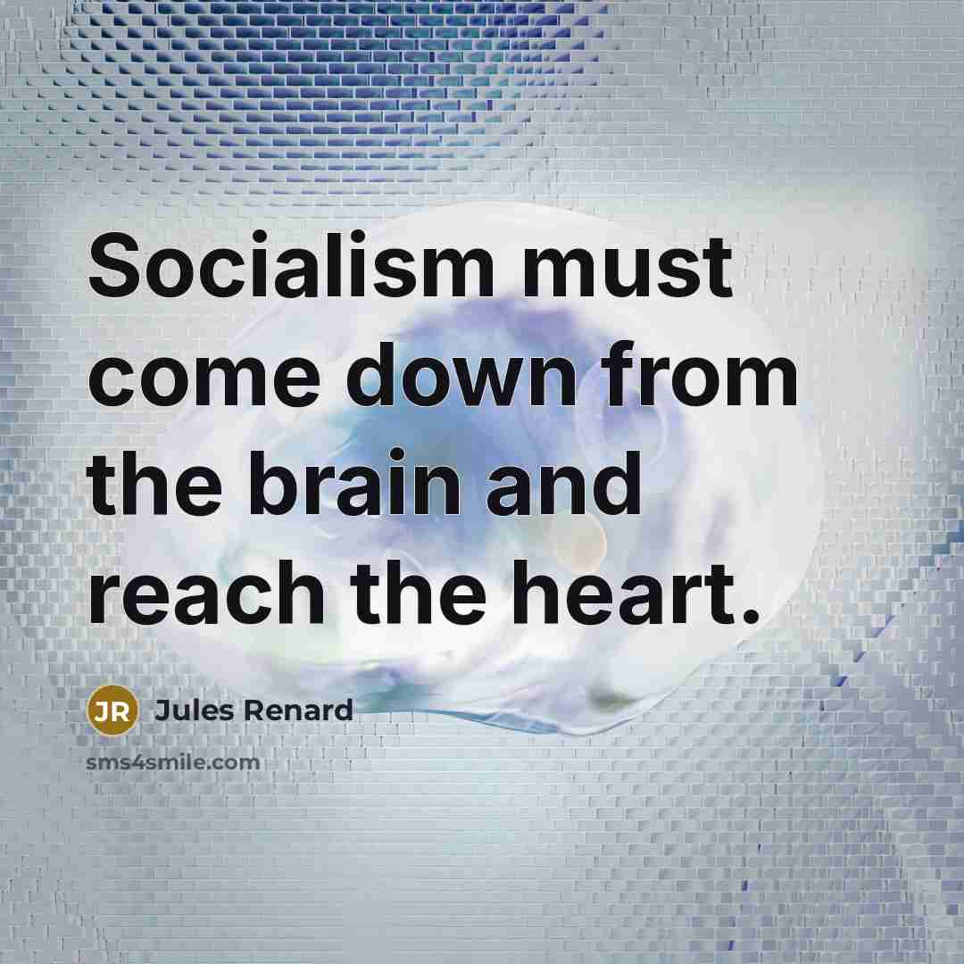 “Socialism must come down from the brain and reach the heart.” quote by Jules Renard