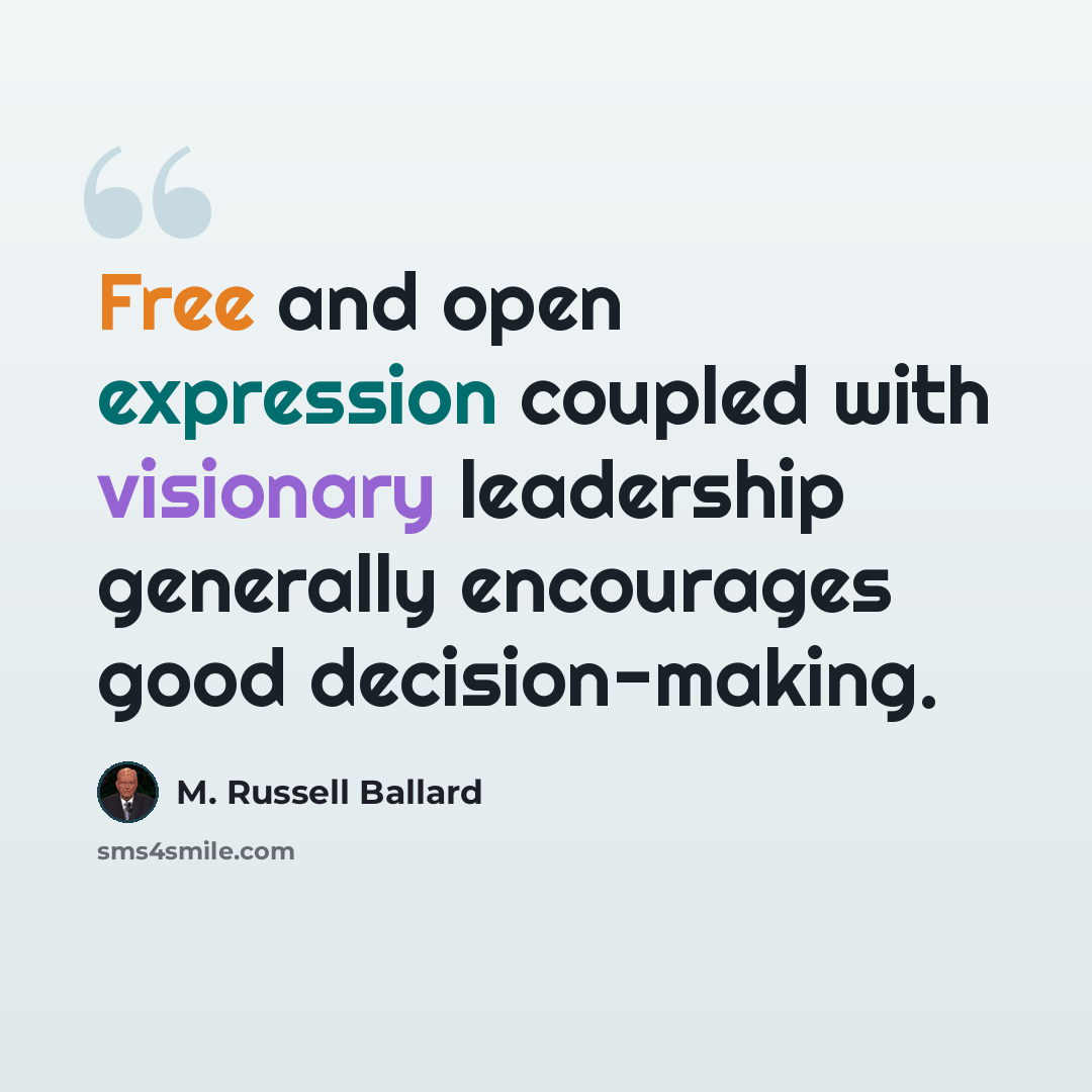 “Free and open expression coupled with visionary leadership generally encourages good decision-making.” quote by M. Russell Ballard