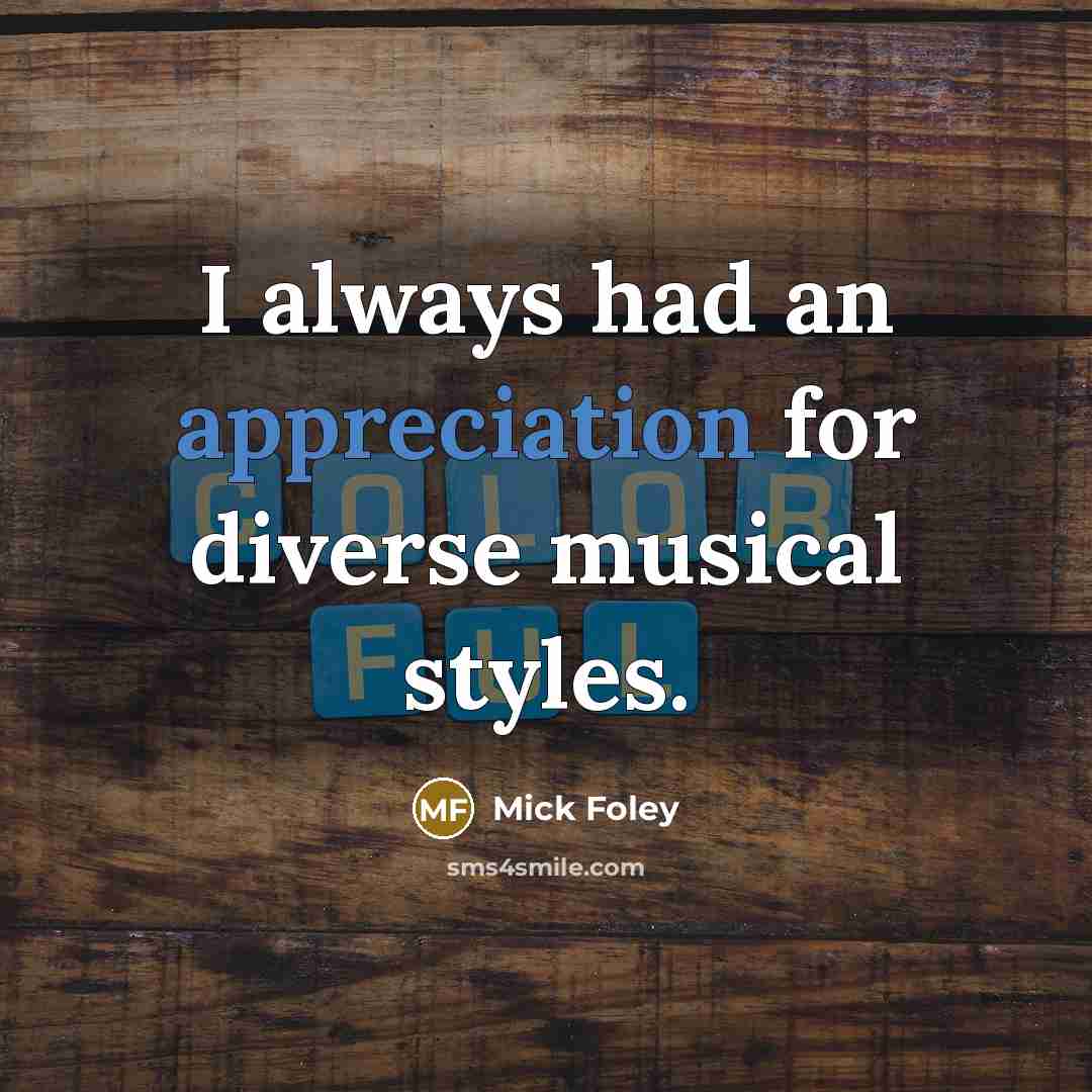 “I always had an appreciation for diverse musical styles.” quote by Mick Foley