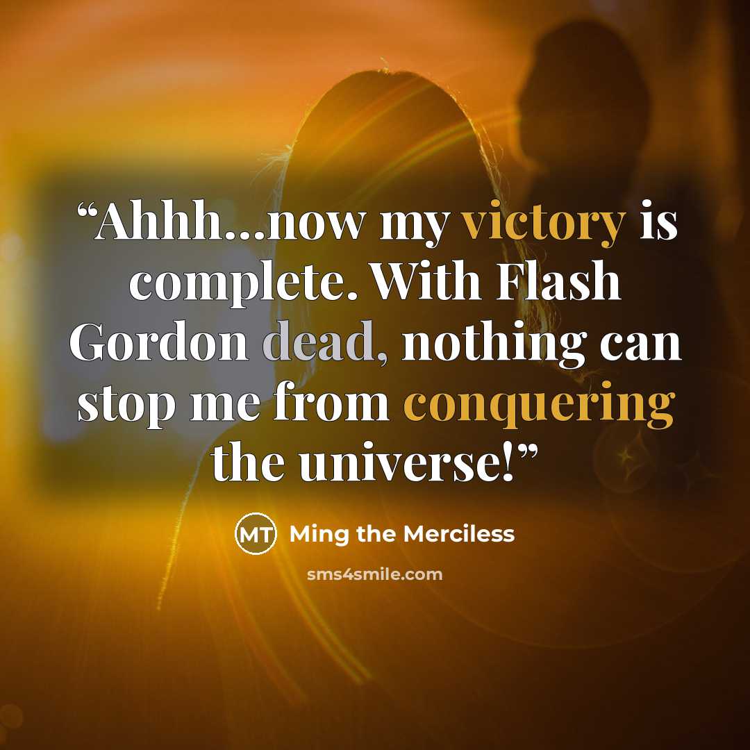 “Ahhh…now my victory is complete. With Flash Gordon dead, nothing can stop me from conquering the universe!” quote by Ming the Merciless