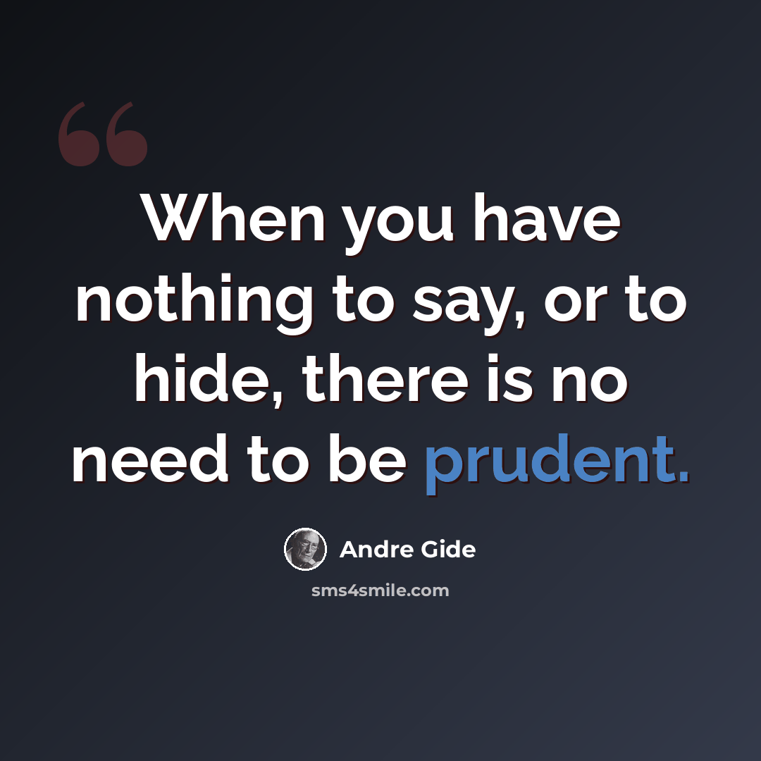“When you have nothing to say, or to hide, there is no need to be prudent.” quote by Andre Gide