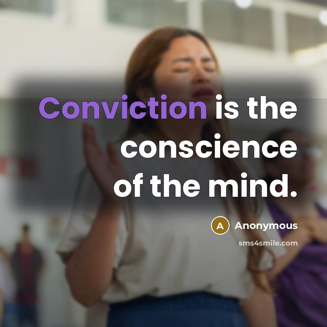 “Conviction is the conscience of the mind.” quote by Anonymous