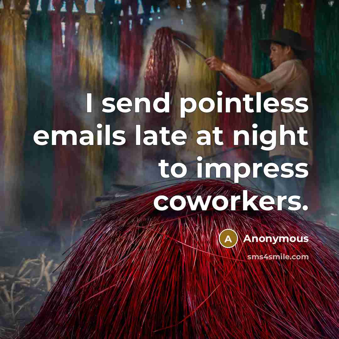 “I send pointless emails late at night to impress coworkers.” quote by Anonymous