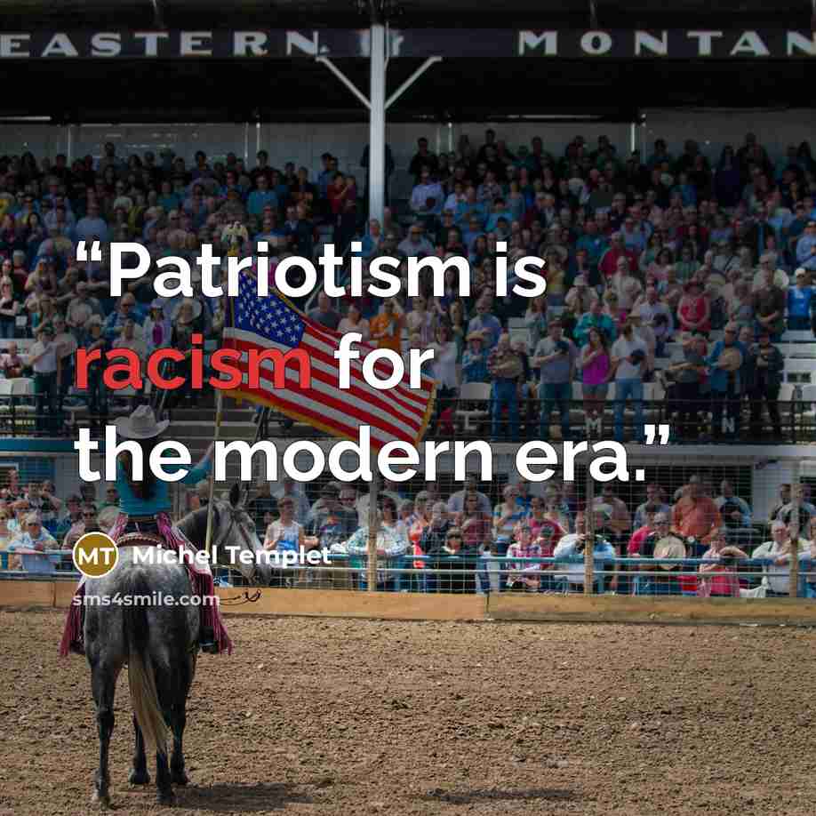 “Patriotism is racism for the modern era.” quote by Michel Templet