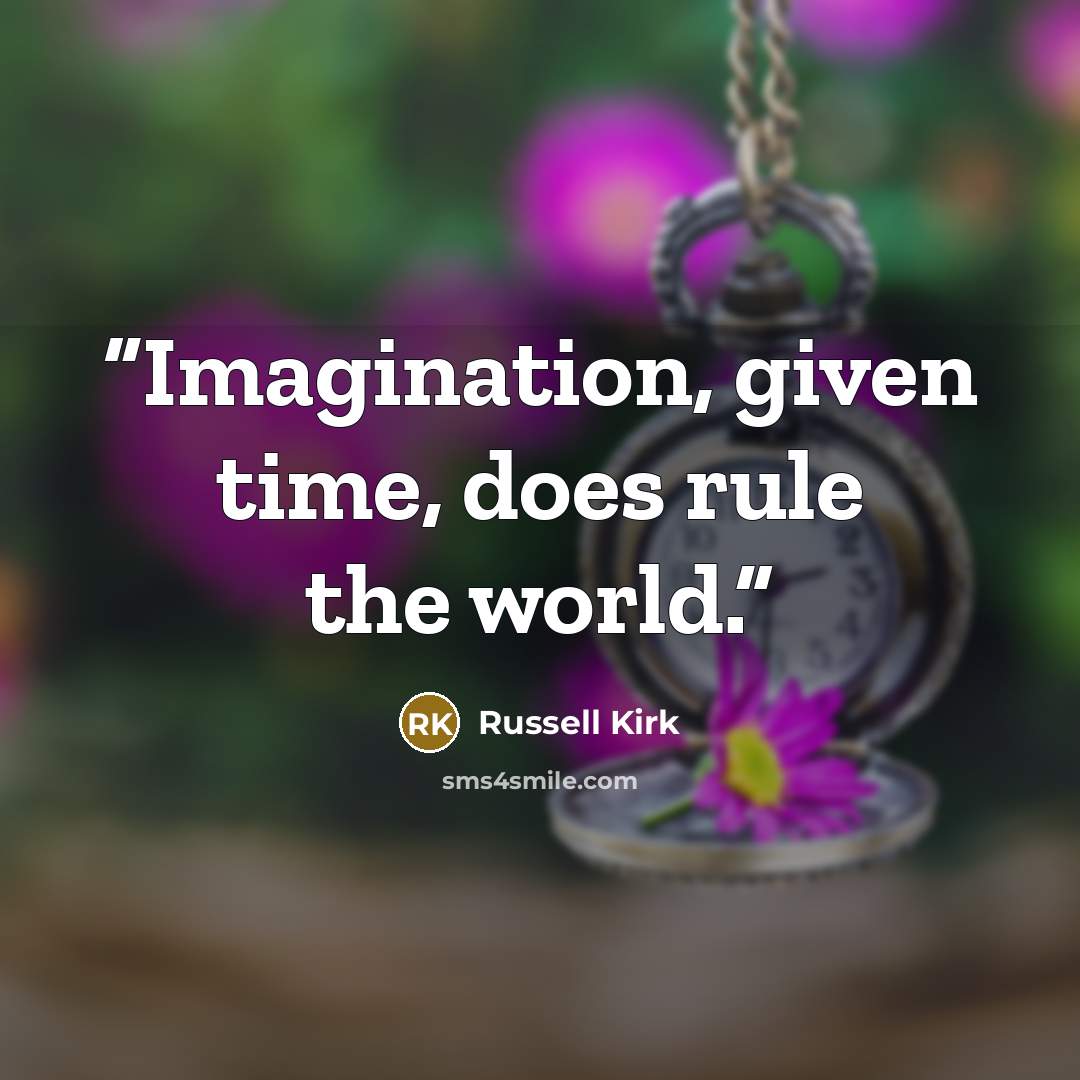 “Imagination, given time, does rule the world.” quote by Russell Kirk