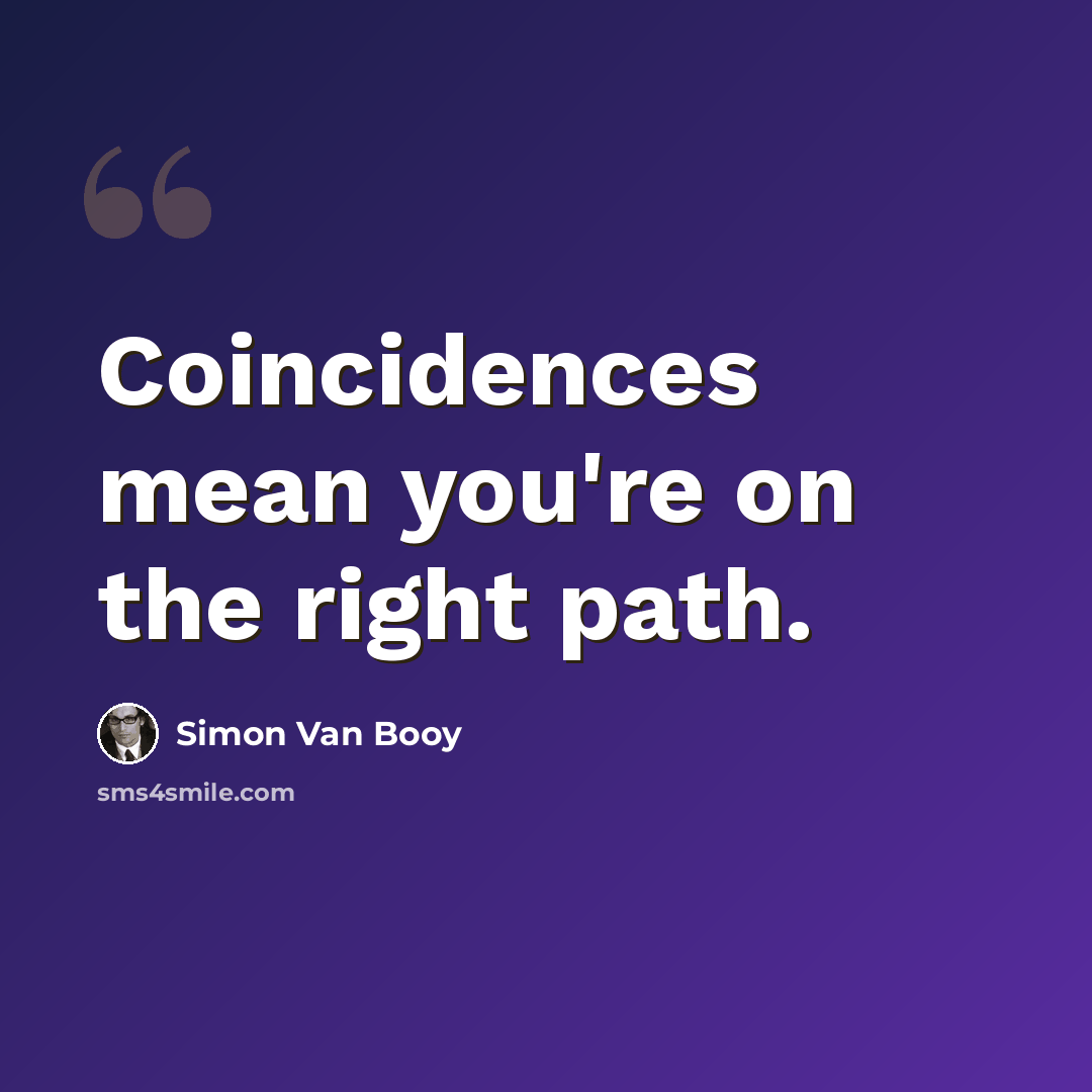 “Coincidences mean you're on the right path.” quote by Simon Van Booy