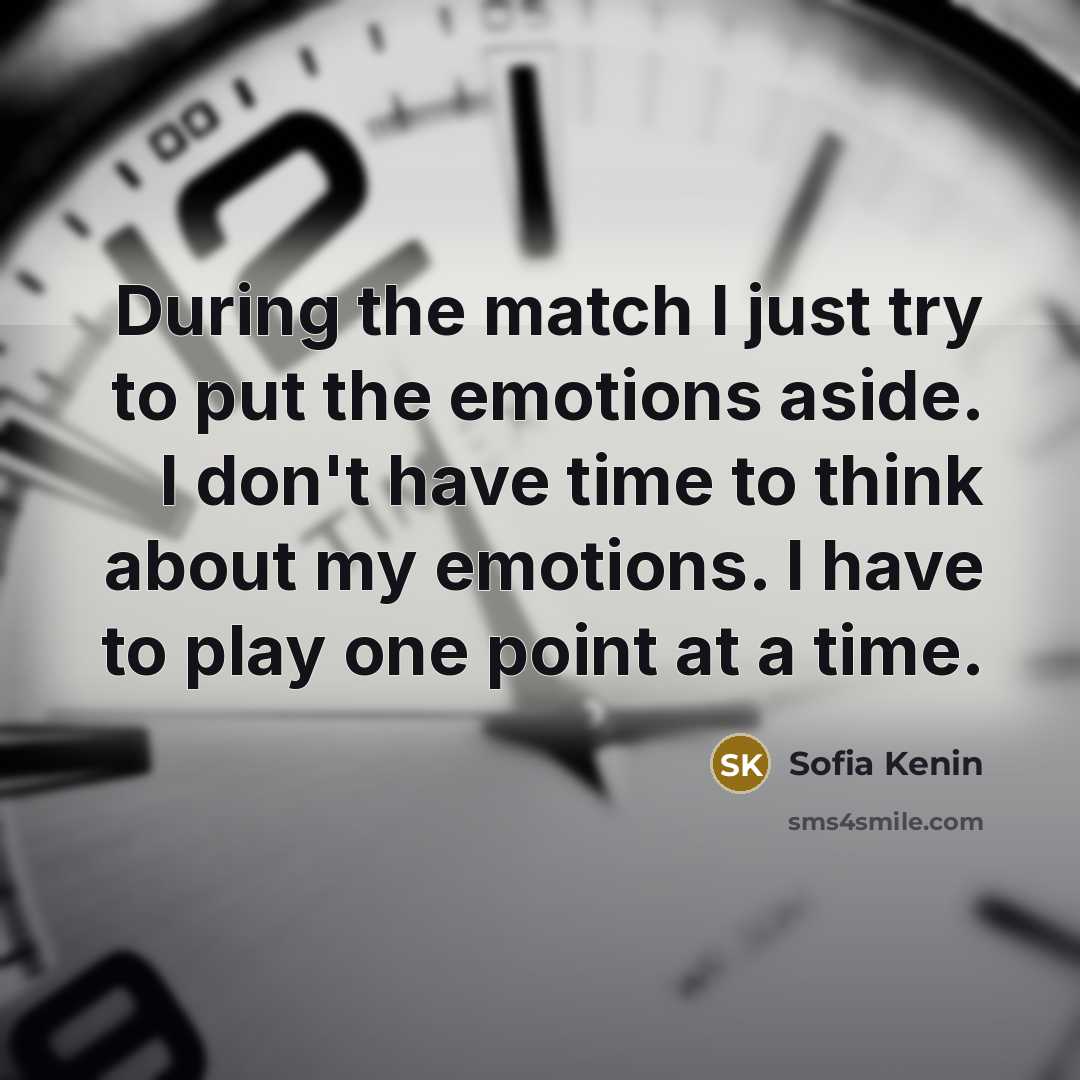 “During the match I just try to put the emotions aside. I don't have time to think about my emotions. I have to play one point at a time.” quote by Sofia Kenin
