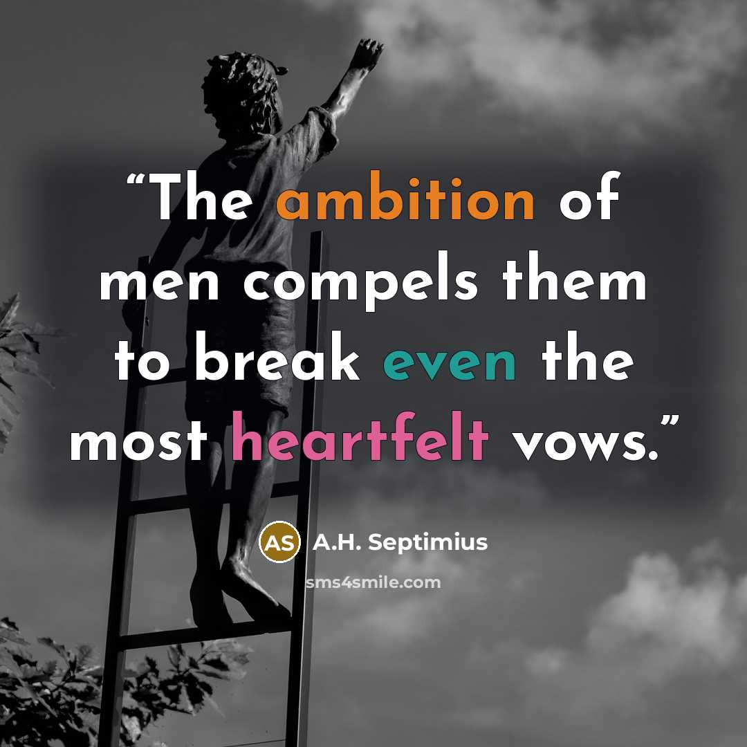 “The ambition of men compels them to break even the most heartfelt vows.” quote by A.H. Septimius