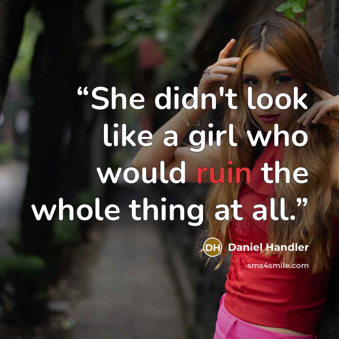“She didn't look like a girl who would ruin the whole thing at all.” quote by Daniel Handler