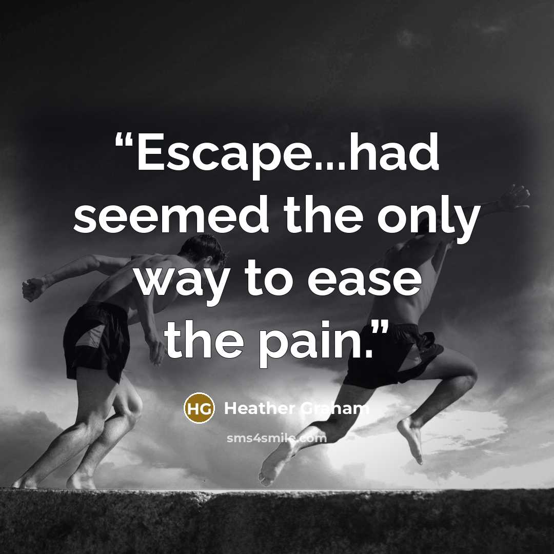 “Escape...had seemed the only way to ease the pain.” quote by Heather Graham