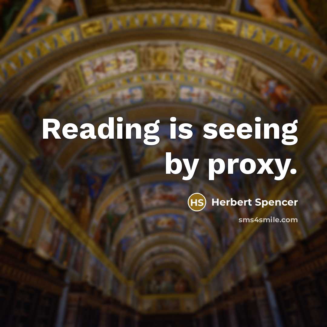 “Reading is seeing by proxy.” quote by Herbert Spencer