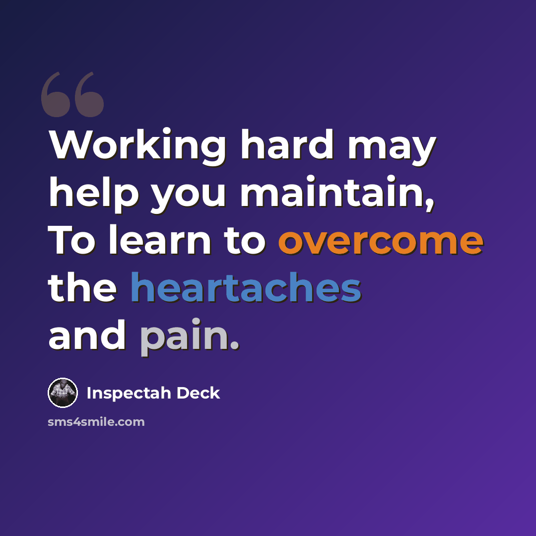 “Working hard may help you maintain, To learn to overcome the heartaches and pain.” quote by Inspectah Deck