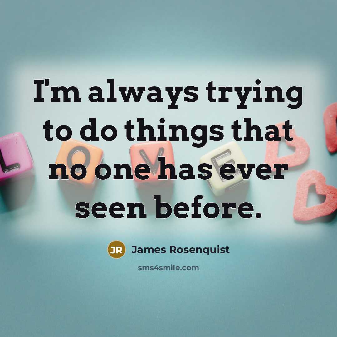 “I'm always trying to do things that no one has ever seen before.” quote by James Rosenquist