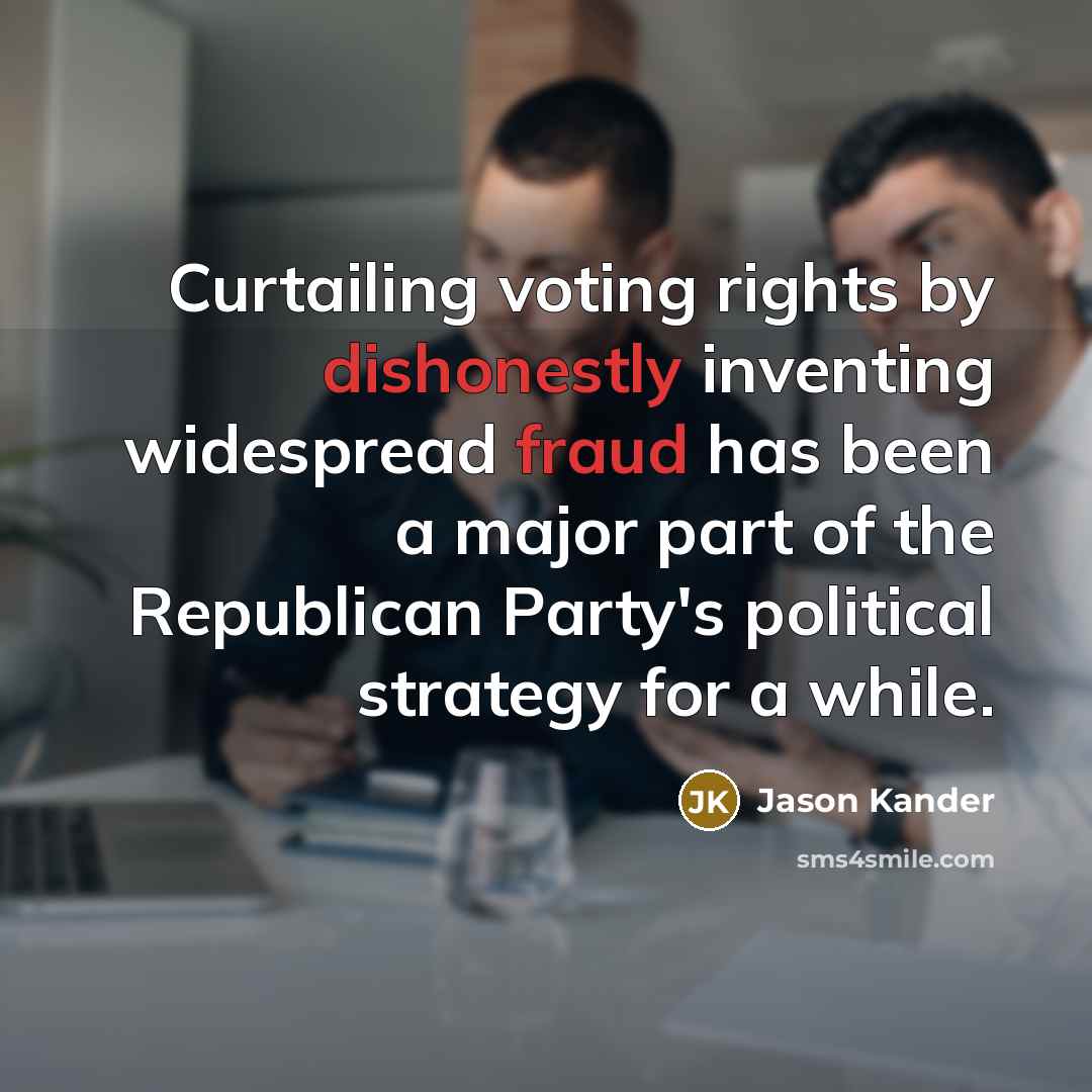 “Curtailing voting rights by dishonestly inventing widespread fraud has been a major part of the Republican Party's political strategy for a while.” quote by Jason Kander