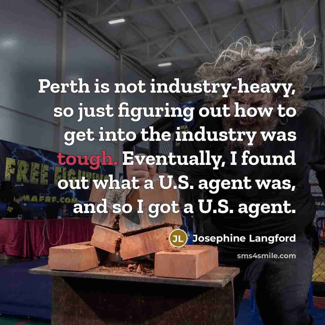 “Perth is not industry-heavy, so just figuring out how to get into the industry was tough. Eventually, I found out what a U.S. agent was, and so I got a U.S. agent.” quote by Josephine Langford
