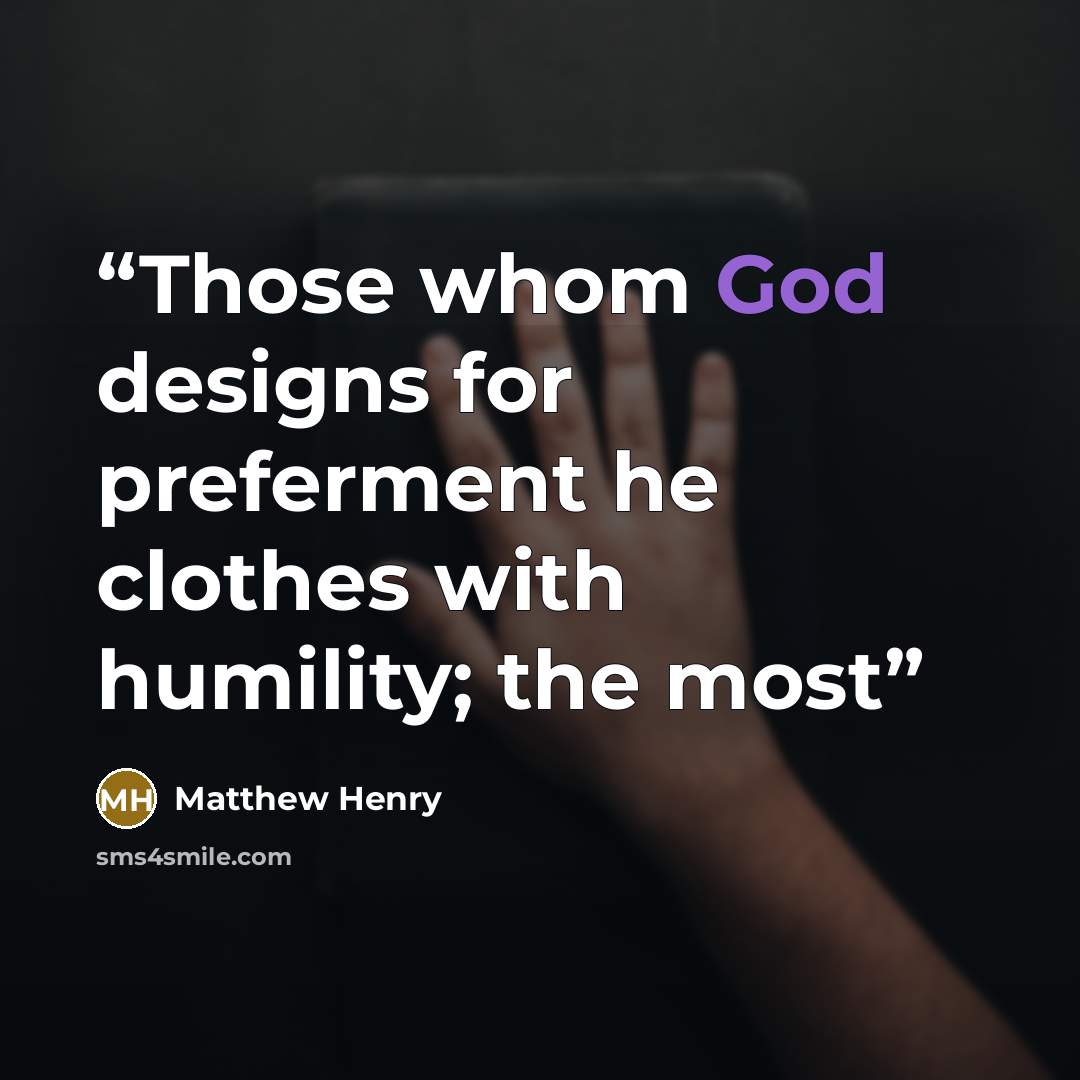 “Those whom God designs for preferment he clothes with humility; the most” quote by Matthew Henry