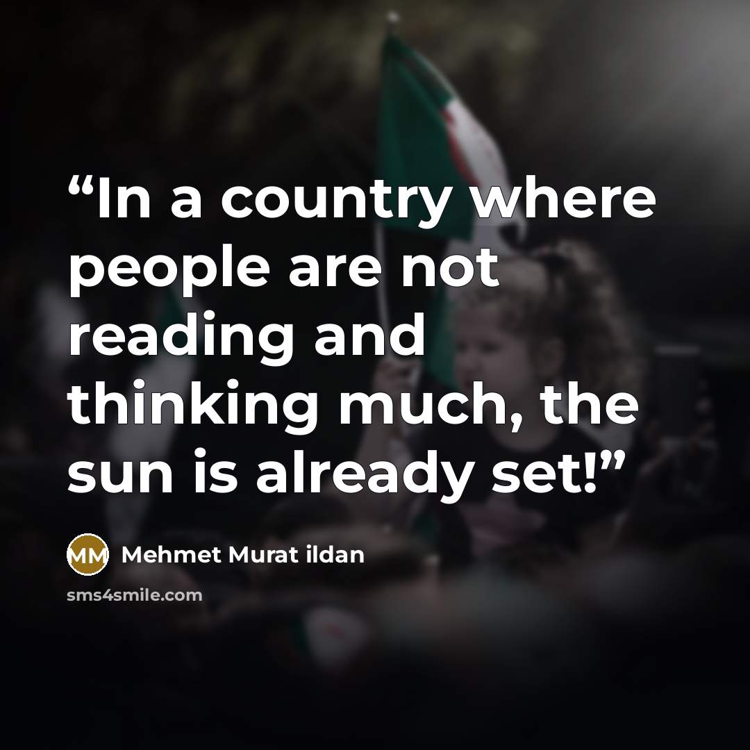 “In a country where people are not reading and thinking much, the sun is already set!” quote by Mehmet Murat ildan
