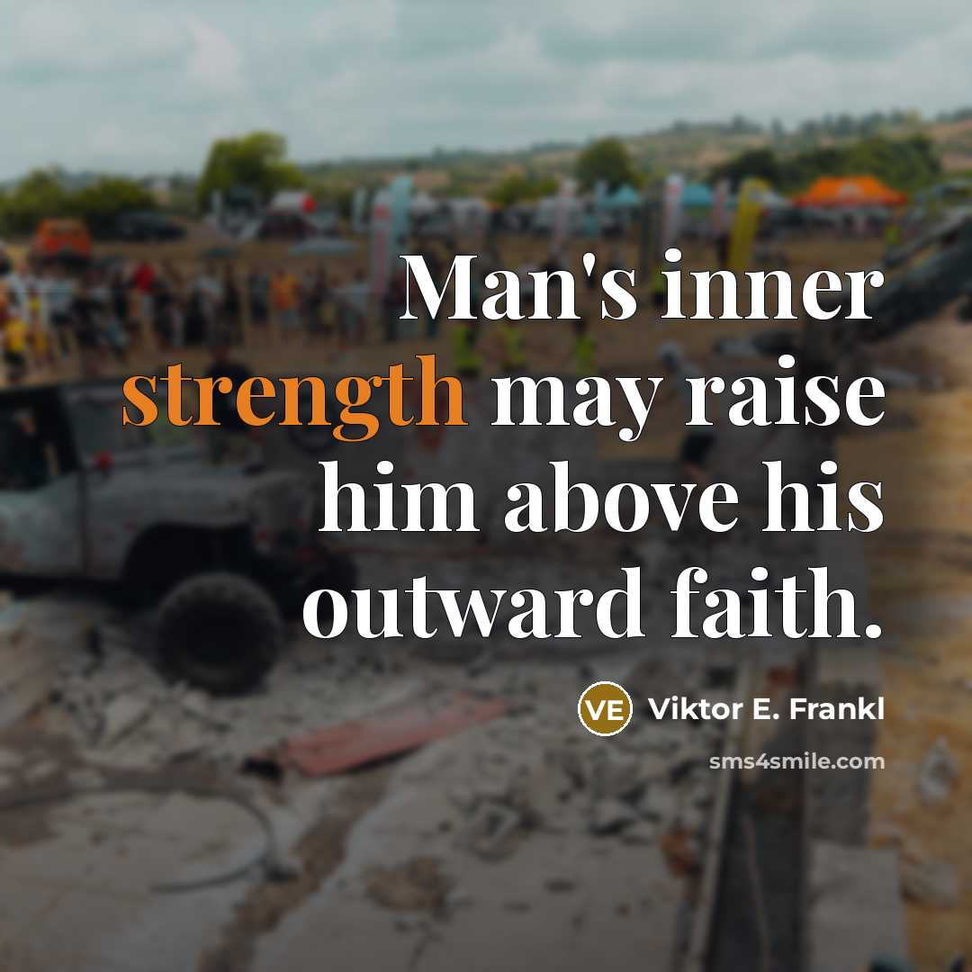 “Man's inner strength may raise him above his outward faith.” quote by Viktor E. Frankl