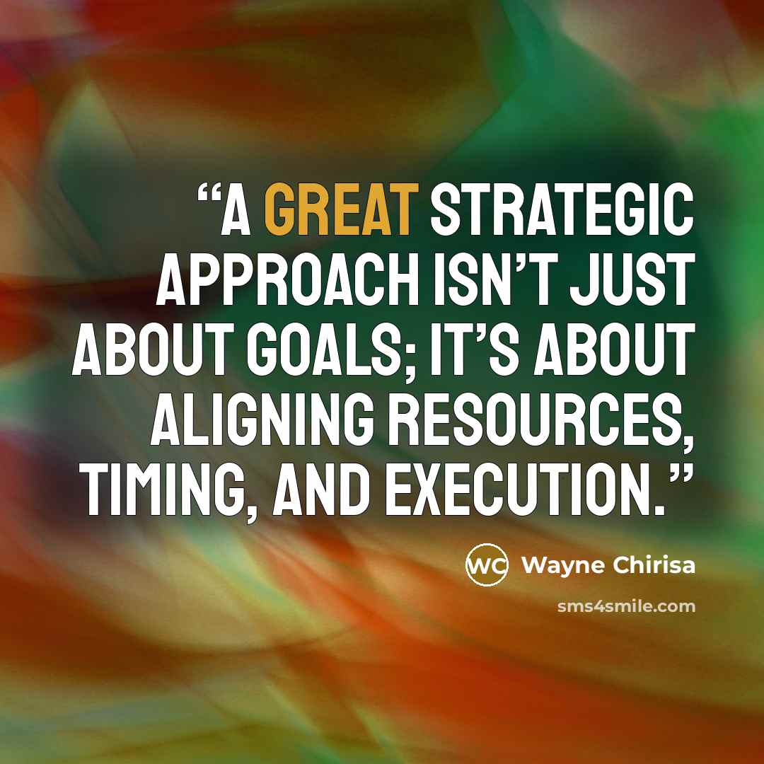 “A great strategic approach isn’t just about goals; it’s about aligning resources, timing, and execution.” quote by Wayne Chirisa