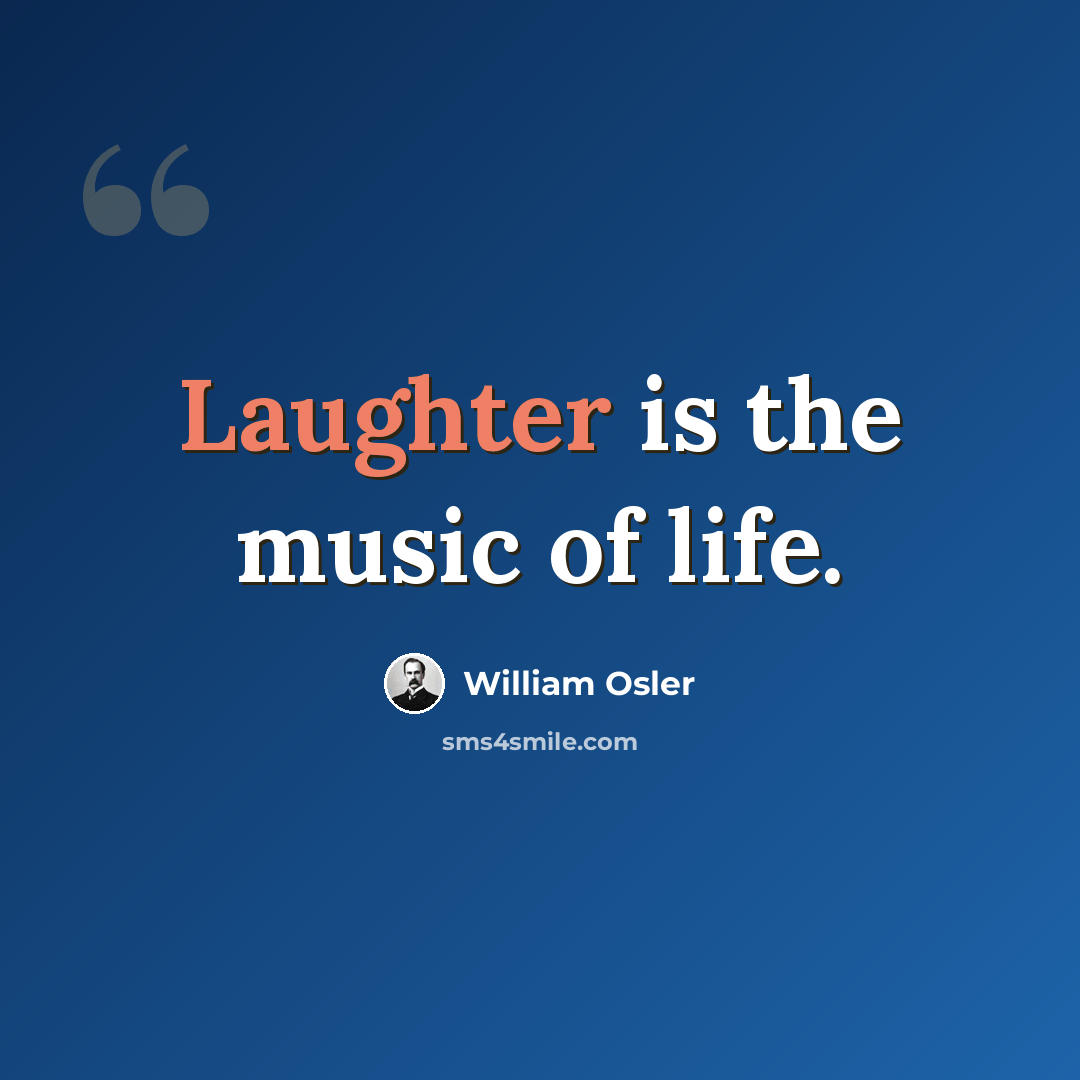 “Laughter is the music of life.” quote by William Osler