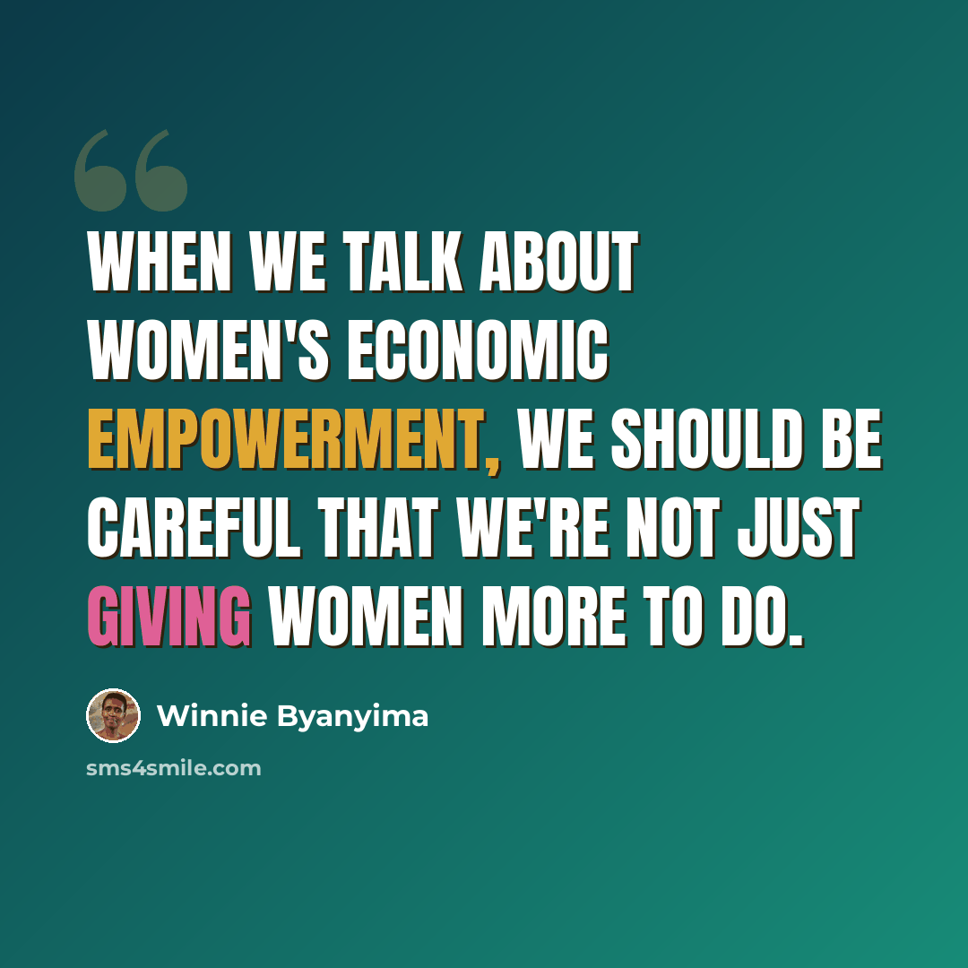 “When we talk about women's economic empowerment, we should be careful that we're not just giving women more to do.” quote by Winnie Byanyima