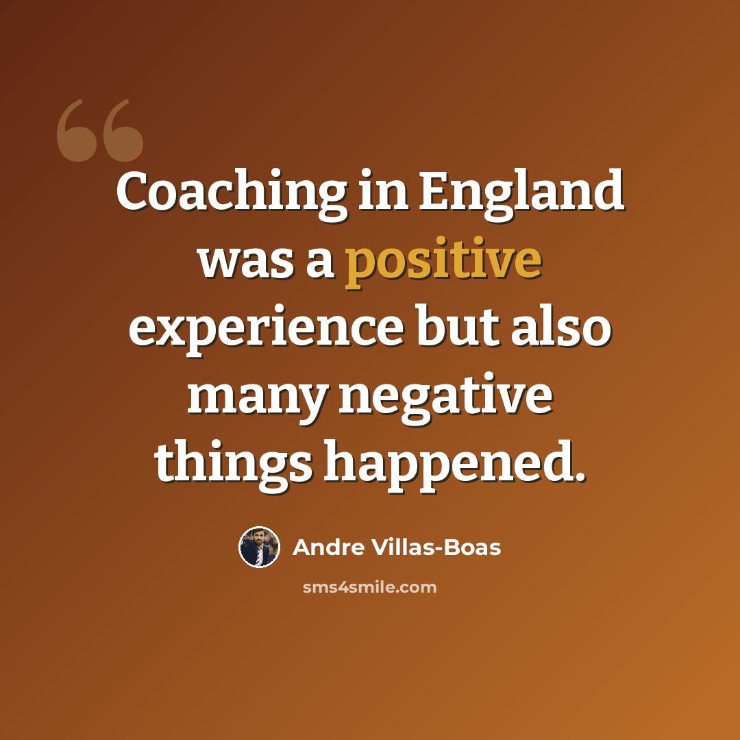“Coaching in England was a positive experience but also many negative things happened.” quote by Andre Villas-Boas